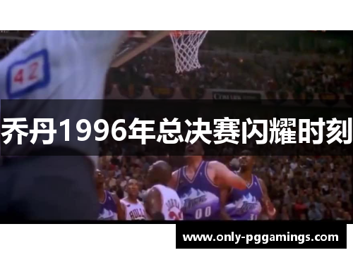 乔丹1996年总决赛闪耀时刻