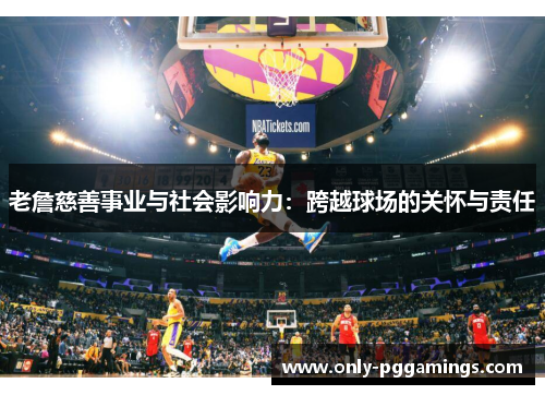 老詹慈善事业与社会影响力：跨越球场的关怀与责任
