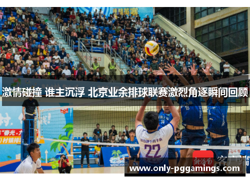 激情碰撞 谁主沉浮 北京业余排球联赛激烈角逐瞬间回顾