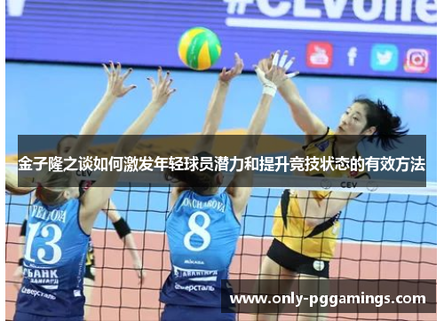 金子隆之谈如何激发年轻球员潜力和提升竞技状态的有效方法