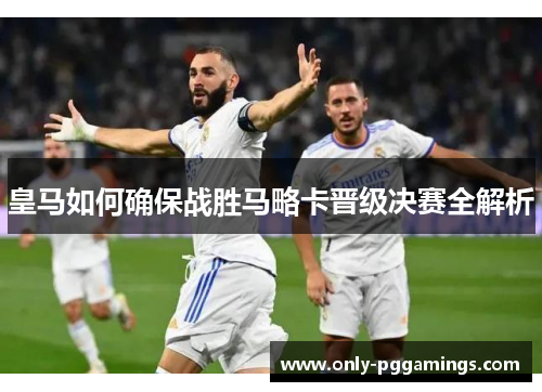 皇马如何确保战胜马略卡晋级决赛全解析