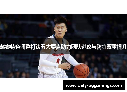 赵睿特色调整打法五大要点助力团队进攻与防守双重提升
