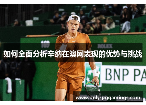 如何全面分析辛纳在澳网表现的优势与挑战