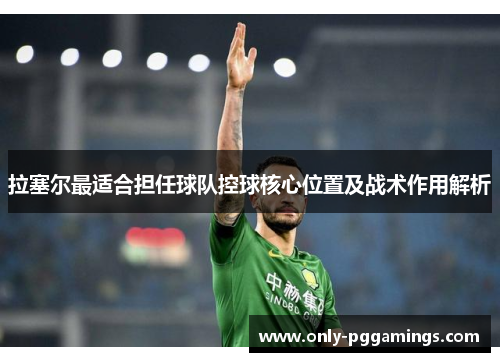 拉塞尔最适合担任球队控球核心位置及战术作用解析