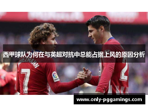 西甲球队为何在与英超对抗中总能占据上风的原因分析