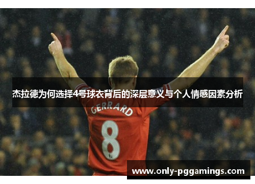 杰拉德为何选择4号球衣背后的深层意义与个人情感因素分析 杰拉德为何选择4号球衣背后的深层意义与个人情感因素分析