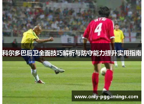 科尔多巴后卫全面技巧解析与防守能力提升实用指南