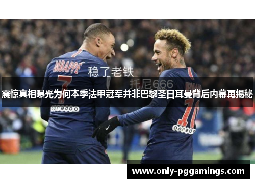 震惊真相曝光为何本季法甲冠军并非巴黎圣日耳曼背后内幕再揭秘