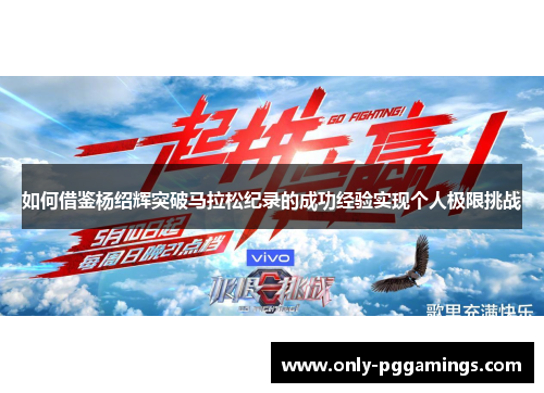 如何借鉴杨绍辉突破马拉松纪录的成功经验实现个人极限挑战 如何借鉴杨绍辉突破马拉松纪录的成功经验实现个人极限挑战