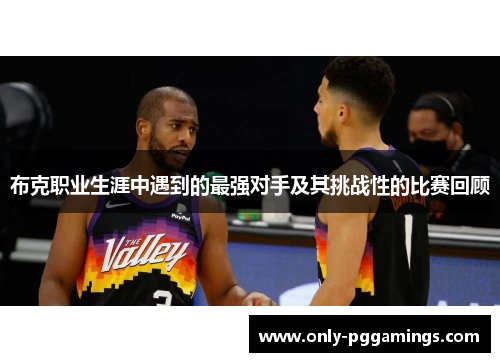 布克职业生涯中遇到的最强对手及其挑战性的比赛回顾