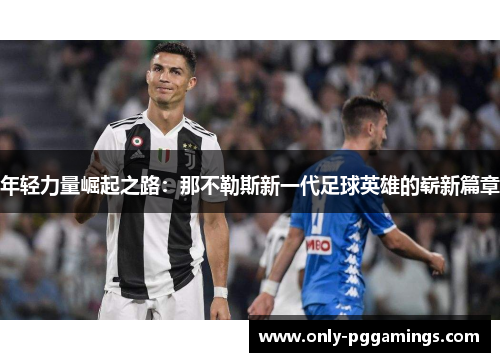 年轻力量崛起之路：那不勒斯新一代足球英雄的崭新篇章