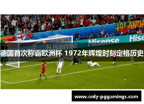 德国首次称霸欧洲杯 1972年辉煌时刻定格历史