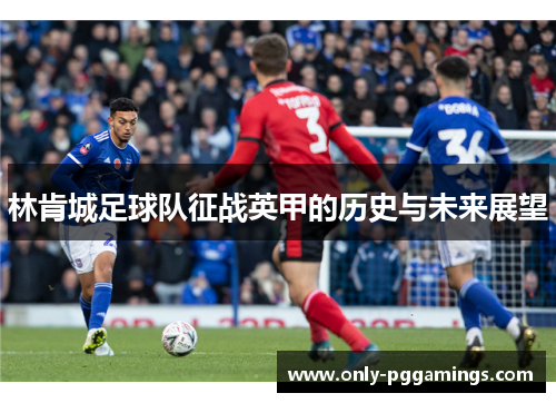 林肯城足球队征战英甲的历史与未来展望